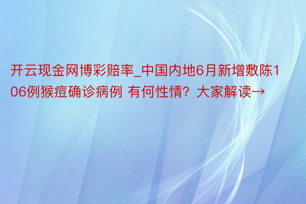 开云现金网博彩赔率_中国内地6月新增敷陈106例猴痘确诊病例 有何性情？大家解读→