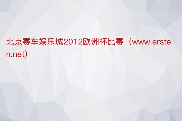 北京赛车娱乐城2012欧洲杯比赛（www.ersten.net）