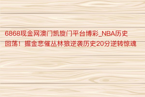 6868现金网澳门凯旋门平台博彩_NBA历史回荡！掘金悲催丛林狼逆袭历史20分逆转惊魂