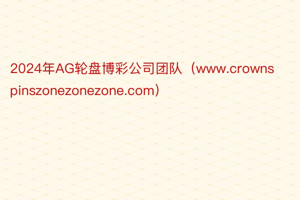 2024年AG轮盘博彩公司团队（www.crownspinszonezonezone.com）