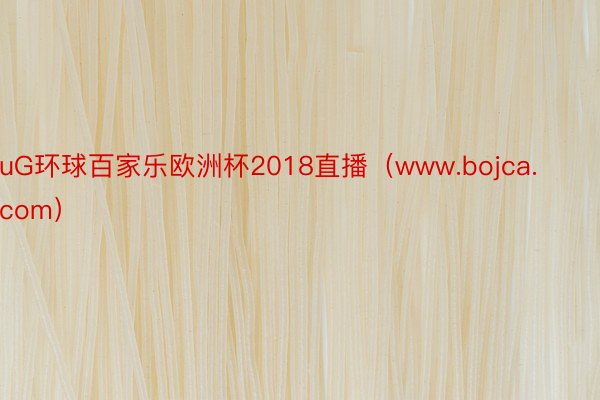 uG环球百家乐欧洲杯2018直播（www.bojca.com）