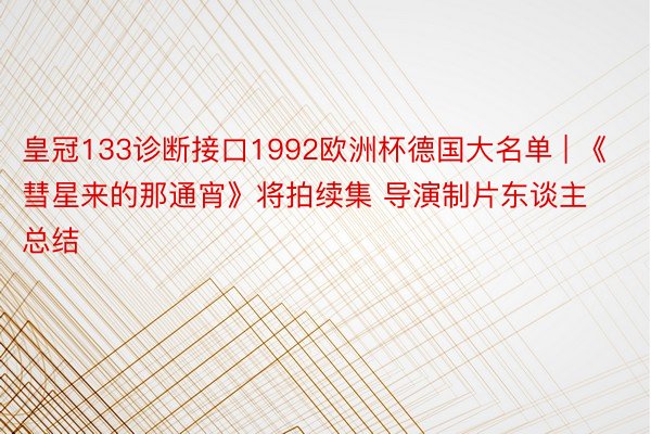 皇冠133诊断接口1992欧洲杯德国大名单 | 《彗星来的那通宵》将拍续集 导演制片东谈主总结