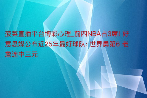 菠菜直播平台博彩心理_前四NBA占3席! 好意思媒公布近25年最好球队: 世界勇