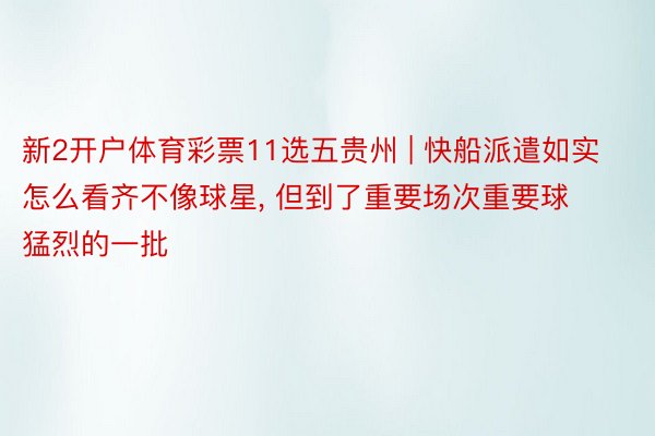 新2开户体育彩票11选五贵州 | 快船派遣如实怎么看齐不像球星, 但到了重要场次